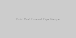 Build Craft Emezuli Pipe Recipe